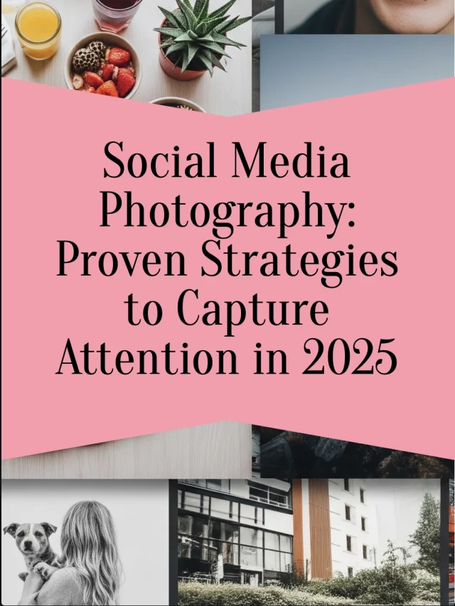 Social Media Photography: Proven Strategies to Capture Attention in 2025